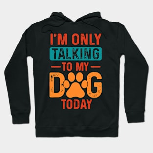 I’m only talking to my dog today Hoodie